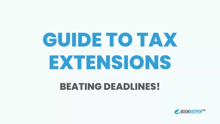 guide to tax extensions beating deadlines