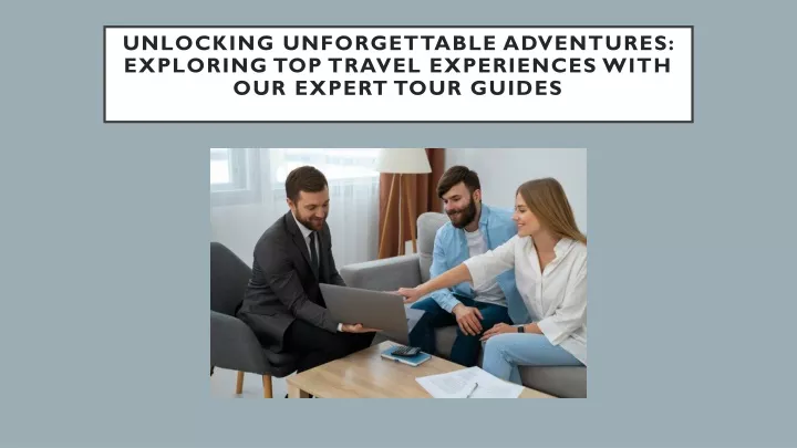 unlocking unforgettable adventures exploring top travel experiences with our expert tour guides