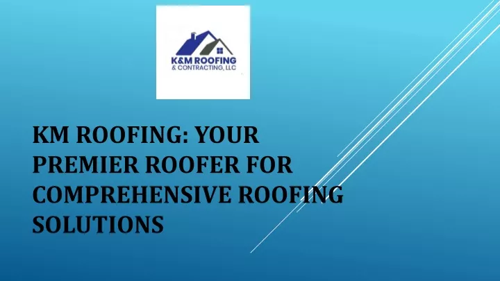 km roofing your premier roofer for comprehensive roofing solutions