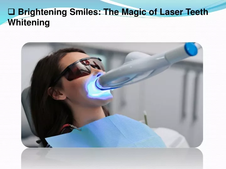 brightening smiles the magic of laser teeth