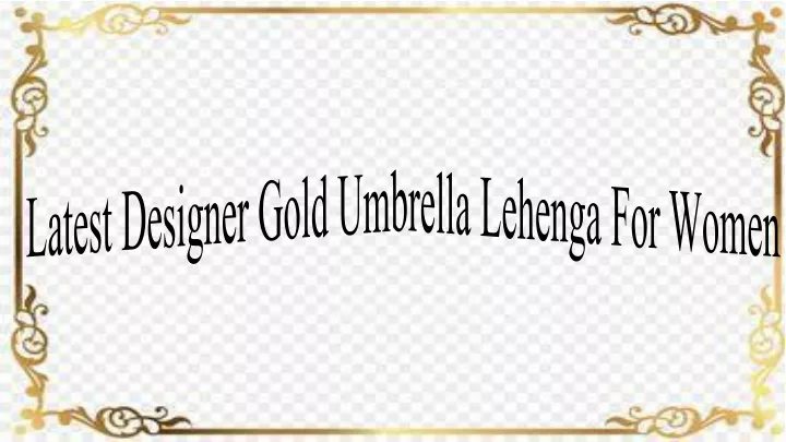 latest designer gold umbrella lehenga for women