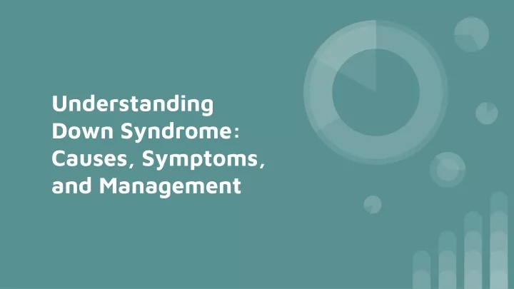 understanding down syndrome causes symptoms and management