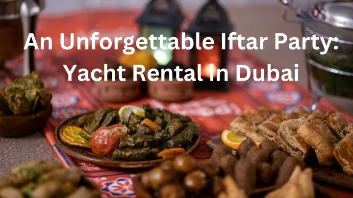 an unforgettable iftar party yacht rental in dubai