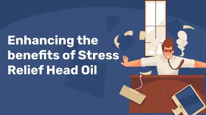 enhancing the benefits of stress relief head oil