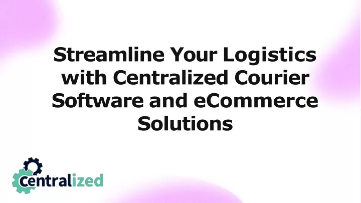 streamline your logistics with centralized