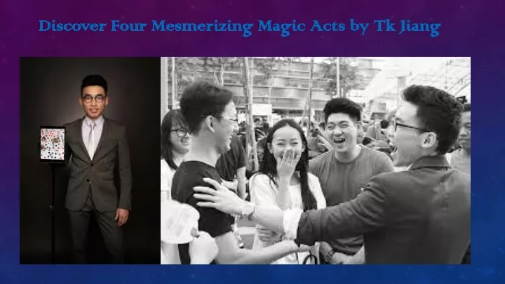 discover four mesmerizing magic acts by tk jiang