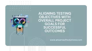 Aligning Testing Objectives with Overall Project Goals for Successful Outcomes