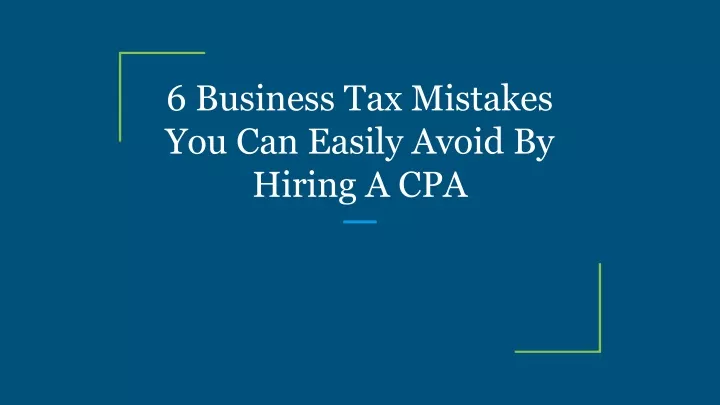 PPT - 6 Business Tax Mistakes You Can Easily Avoid By Hiring A CPA ...