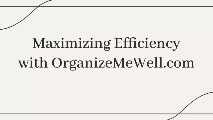 maximizing efficiency with organizemewell