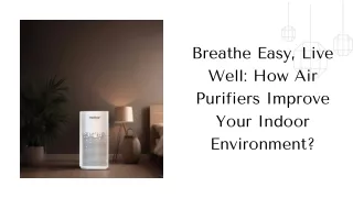 Breathe Easy, Live Well How Air Purifiers Improve Your Indoor Environment