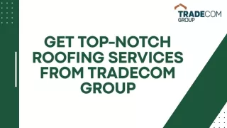 Get Top-Notch Roofing Services from Tradecom Group