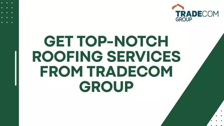 get top notch roofing services from tradecom group