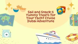 Sail and Snack: 5 Yummy Treats for Your Yacht Cruise Dubai Adventure