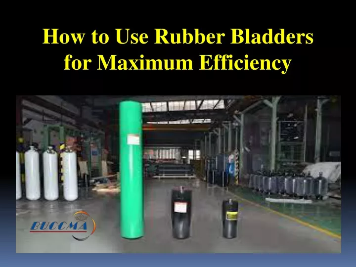 how to use rubber bladders for maximum efficiency