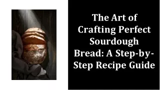 The Art of Crafting Perfect Sourdough Bread A Step-by- Step Recipe Guide