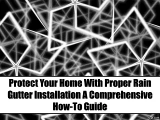 Protect Your Home With Proper Rain Gutter Installation A Comprehensive How-To Guide