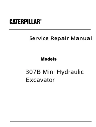 Caterpillar Cat 307B MINI HYDRAULIC EXCAVATOR (Prefix 5CW) Service Repair Manual (5CW00001 and up)