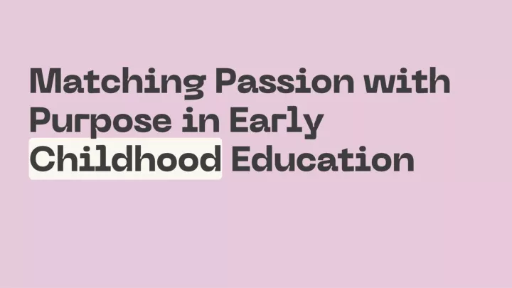 matching passion with purpose in early childhood