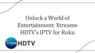 Unlock a World of Entertainment Xtreame HDTV IPTV for Roku.pdf