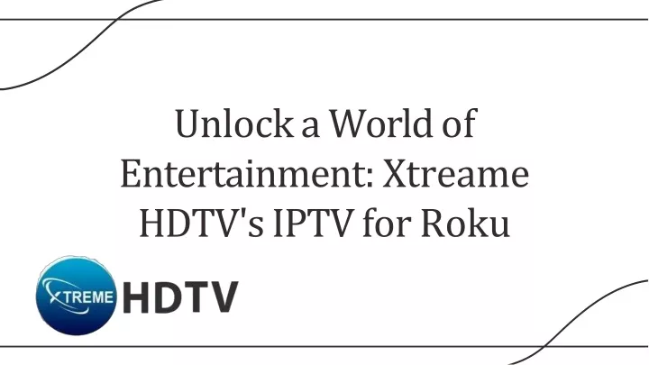 unlock a world of entertainment xtreame hdtv s iptv for roku