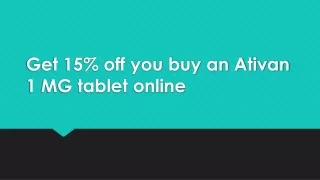Get 15% off you buy an Ativan 1 MG tablet online