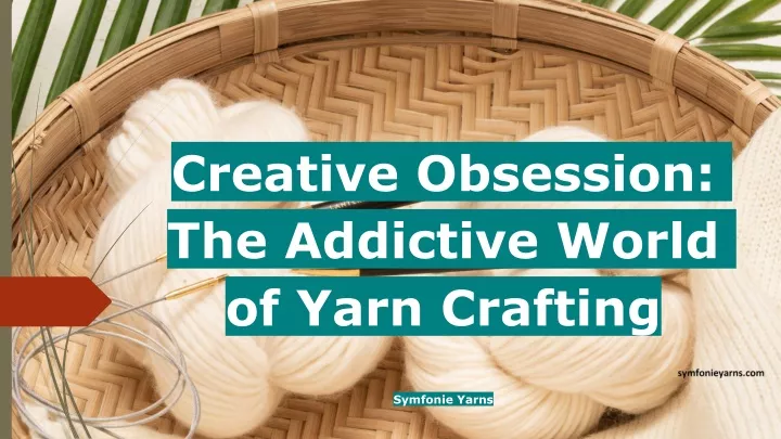 creative obsession the addictive world of yarn crafting symfonie yarns
