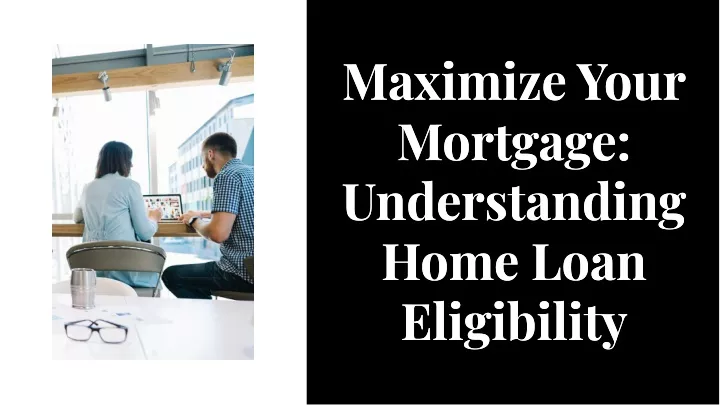 maximize your mortgage understanding home loan