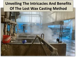 unveiling the intricacies and benefits of the lost wax casting method