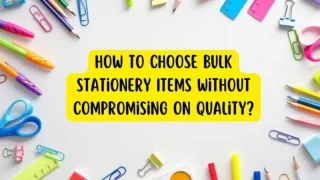 How To Choose Bulk Stationery Items Without Compromising on Quality