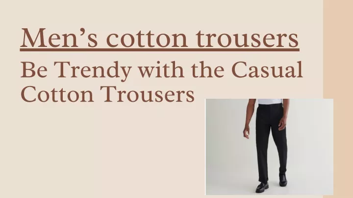 men s cotton trousers be trendy with the casual