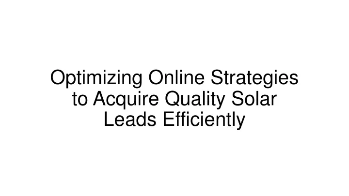 optimizing online strategies to acquire quality solar leads efficiently