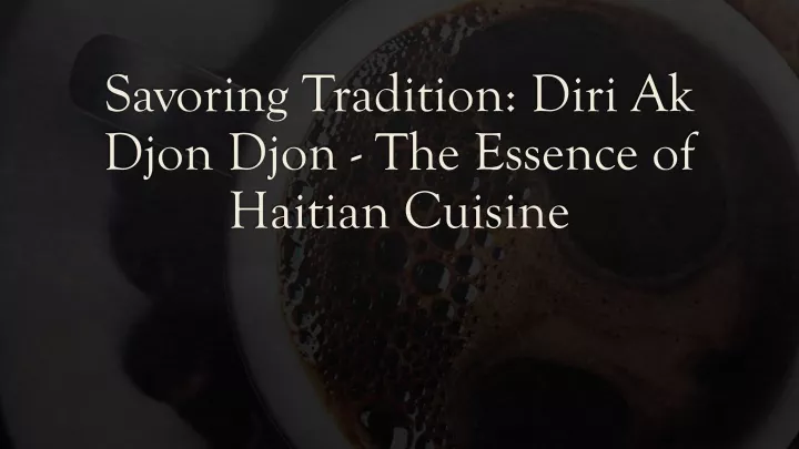 savoring tradition diri ak djon djon the essence of haitian cuisine