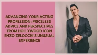 Advancing Your Acting Profession Priceless Advice and Perspectives from Hollywood Icon Enzo Zelocchi’s Unusual Experienc