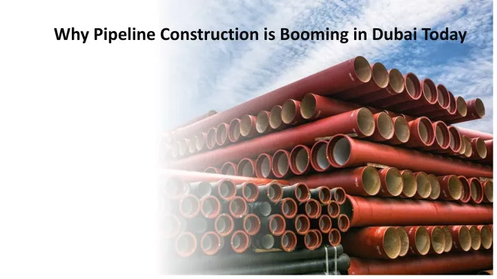 why pipeline construction is booming in dubai today