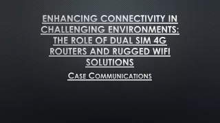 Enhancing Connectivity in Challenging Environments The Role of Dual SIM 4G Routers and Rugged WiFi Solutions