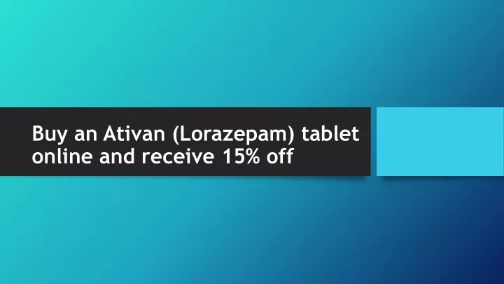buy an ativan lorazepam tablet online and receive 15 off