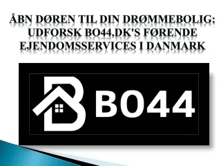 Åbn døren til din drømmebolig: Udforsk bo44.dk's Førende Ejendomsservices i Danm