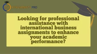 Looking for professional assistance with international business assignments to enhance your academic performance