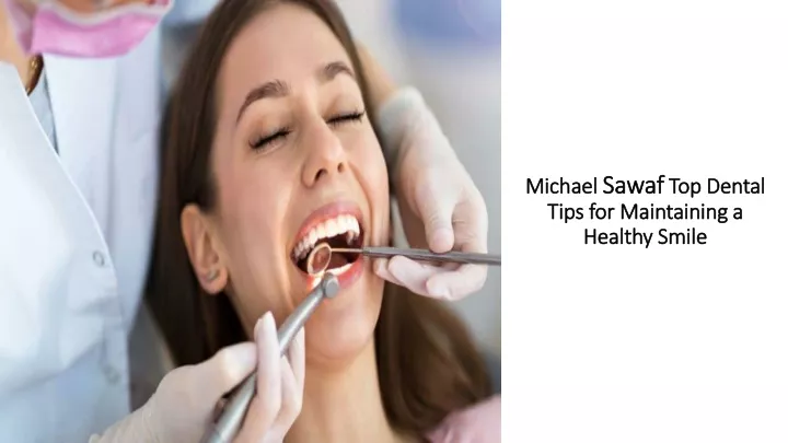 michael sawaf top dental tips for maintaining a healthy smile