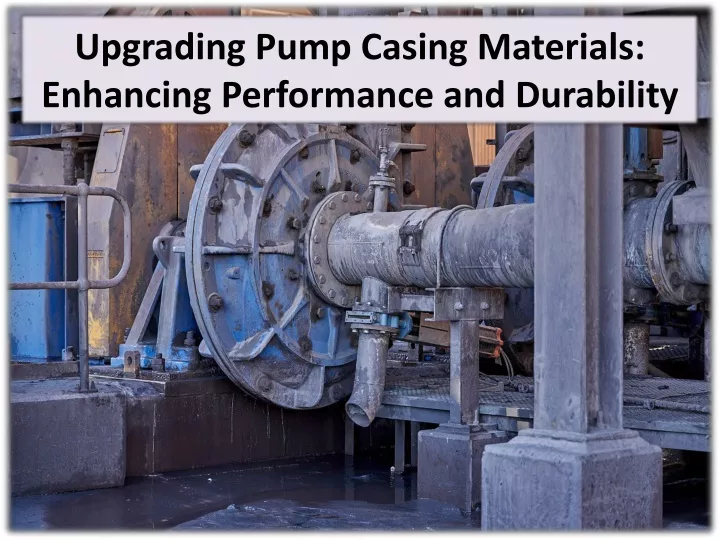 upgrading pump casing materials enhancing performance and durability