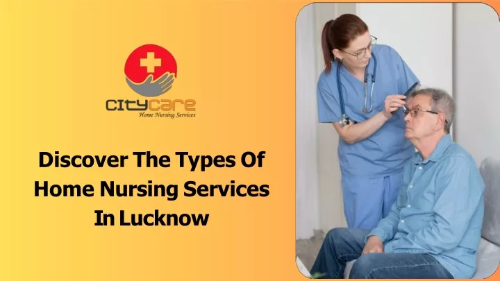 discover the types of home nursing services in lucknow