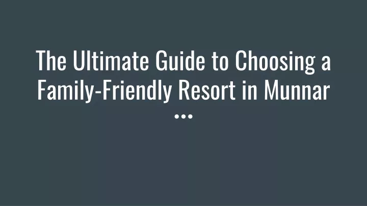 the ultimate guide to choosing a family friendly resort in munnar