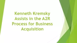 Kenneth Kremsky Assists in the A2R Process for Business Acquisition