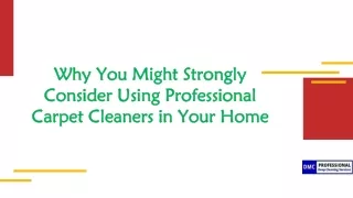 Why You Might Strongly Consider Using Professional Carpet Cleaners in Your Home