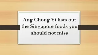 Ang Chong Yi lists out the Singapore foods you should not miss