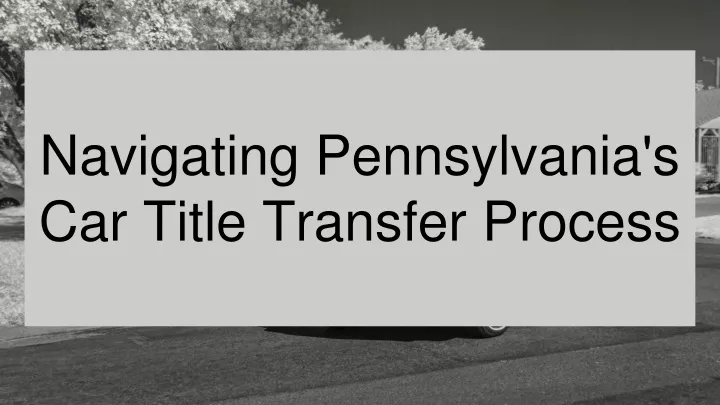 navigating pennsylvania s car title transfer process