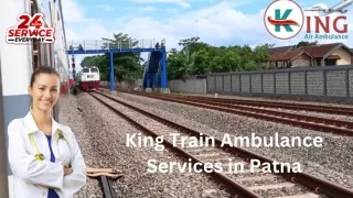 Take World-class King Train Ambulance Services in Patna with Life-Support Medical Team