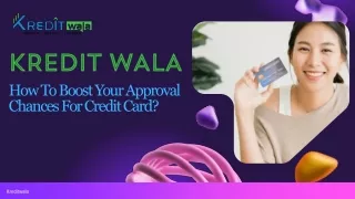 How To Boost Your Approval Chances For Credit Card  - Kredit Wala