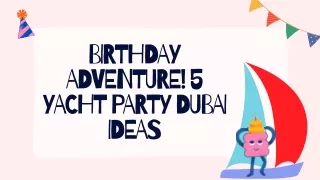 Birthday Adventure! 5 Yacht Party Dubai Ideas
