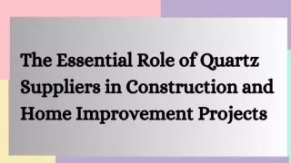 The Essential Role of Quartz Suppliers in Construction and Home Improvement Projects